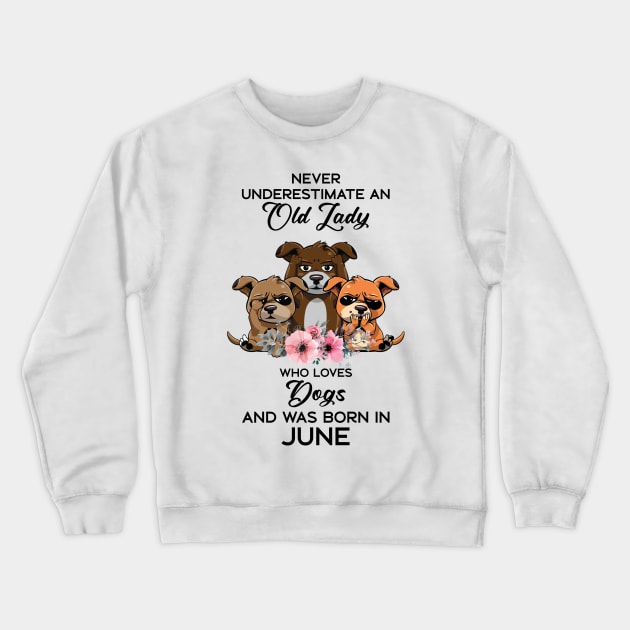 Never Underestimate An Old Woman Who Loves Dogs And Was Born In June Crewneck Sweatshirt by Happy Solstice